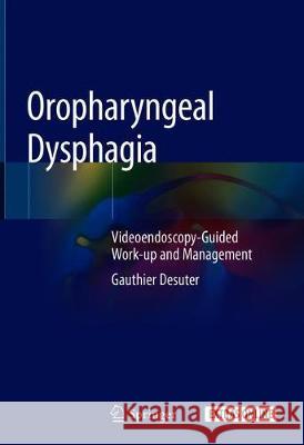 Oropharyngeal Dysphagia: Videoendoscopy-Guided Work-Up and Management Desuter, Gauthier 9783319926148 Springer