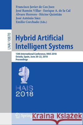 Hybrid Artificial Intelligent Systems: 13th International Conference, Hais 2018, Oviedo, Spain, June 20-22, 2018, Proceedings de Cos Juez, Francisco Javier 9783319926384 Springer