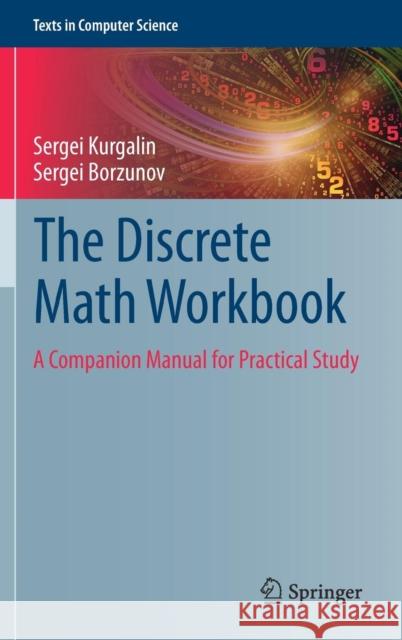 The Discrete Math Workbook: A Companion Manual for Practical Study Sergei Kurgalin, Sergei Borzunov 9783319926445 Springer International Publishing AG