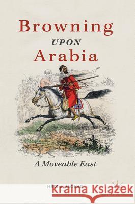 Browning Upon Arabia: A Moveable East Jaouad, Hédi a. 9783319926476 Palgrave MacMillan