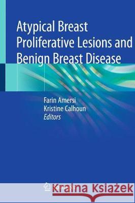 Atypical Breast Proliferative Lesions and Benign Breast Disease Farin Amersi Kristine Calhoun 9783319926568 Springer