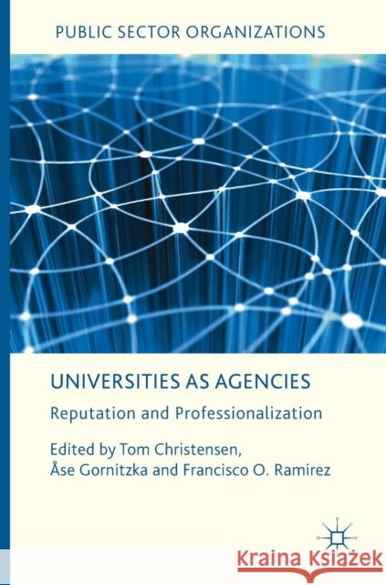 Universities as Agencies: Reputation and Professionalization Christensen, Tom 9783319927121 Palgrave MacMillan