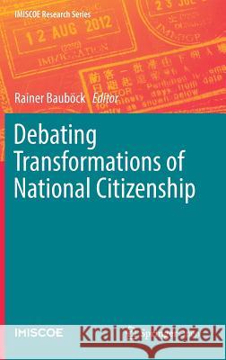 Debating Transformations of National Citizenship Rainer Baubock 9783319927183