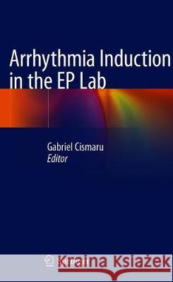 Arrhythmia Induction in the Ep Lab Cismaru, Gabriel 9783319927282 Springer