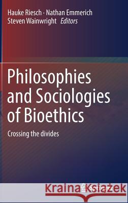 Philosophies and Sociologies of Bioethics: Crossing the Divides Riesch, Hauke 9783319927374 Springer