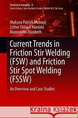 Current Trends in Friction Stir Welding (Fsw) and Friction Stir Spot Welding (Fssw): An Overview and Case Studies Mubiayi, Mukuna Patrick 9783319927497 Springer