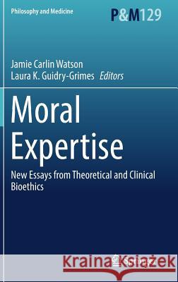 Moral Expertise: New Essays from Theoretical and Clinical Bioethics Watson, Jamie Carlin 9783319927589 Springer