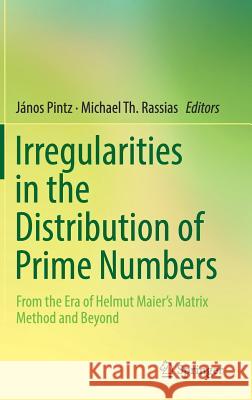Irregularities in the Distribution of Prime Numbers: From the Era of Helmut Maier's Matrix Method and Beyond Pintz, János 9783319927763 Springer