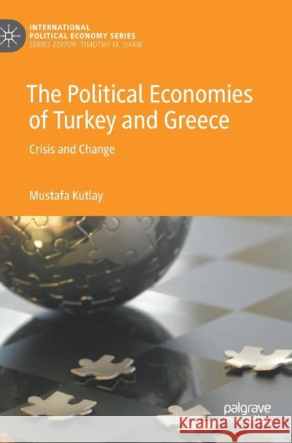 The Political Economies of Turkey and Greece: Crisis and Change Kutlay, Mustafa 9783319927886 Palgrave MacMillan