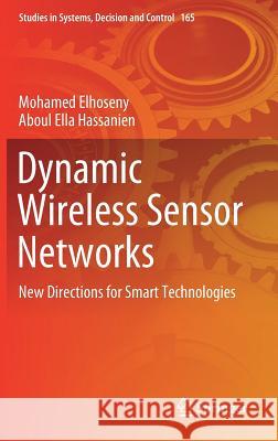 Dynamic Wireless Sensor Networks: New Directions for Smart Technologies Elhoseny, Mohamed 9783319928067 Springer