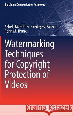 Watermarking Techniques for Copyright Protection of Videos Ashish M. Kothari Vedvyas Dwivedi Rohit M. Thanki 9783319928364