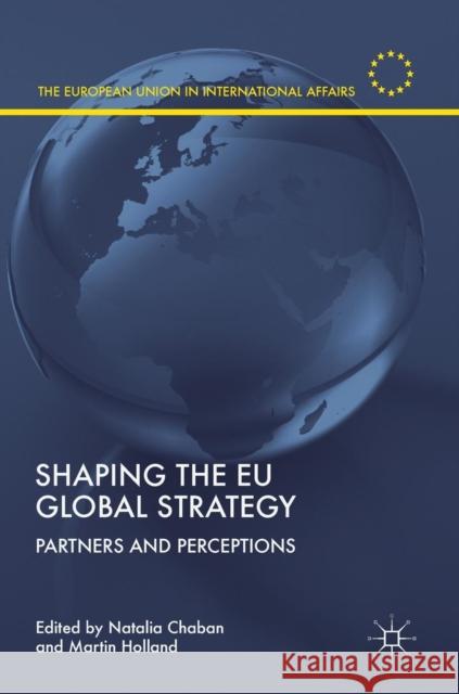 Shaping the Eu Global Strategy: Partners and Perceptions Chaban, Natalia 9783319928395