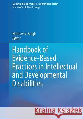 Handbook of Evidence-Based Practices in Intellectual and Developmental Disabilities Nirbhay N. Singh 9783319928487 Springer
