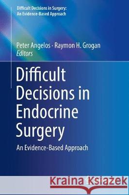 Difficult Decisions in Endocrine Surgery: An Evidence-Based Approach Angelos, Peter 9783319928586