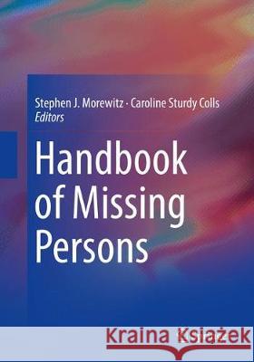 Handbook of Missing Persons Stephen J. Morewitz Caroline Sturd 9783319928838