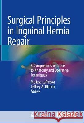 Surgical Principles in Inguinal Hernia Repair: A Comprehensive Guide to Anatomy and Operative Techniques Lapinska, Melissa Phillips 9783319928913 Springer