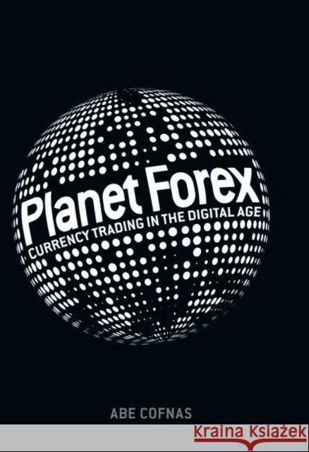 Planet Forex: Currency Trading in the Digital Age Cofnas, Abe 9783319929125