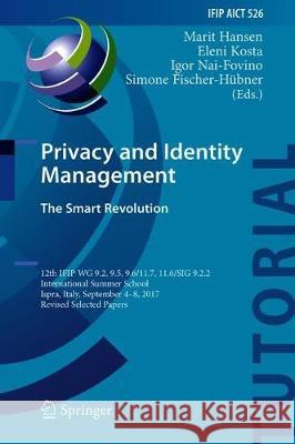 Privacy and Identity Management. the Smart Revolution: 12th Ifip Wg 9.2, 9.5, 9.6/11.7, 11.6/Sig 9.2.2 International Summer School, Ispra, Italy, Sept Hansen, Marit 9783319929248