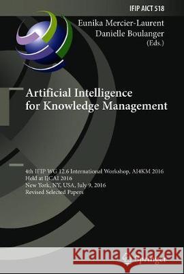 Artificial Intelligence for Knowledge Management: 4th Ifip Wg 12.6 International Workshop, Ai4km 2016, Held at Ijcai 2016, New York, Ny, Usa, July 9, Mercier-Laurent, Eunika 9783319929279 Springer