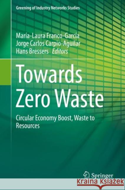 Towards Zero Waste: Circular Economy Boost, Waste to Resources Franco-García, María-Laura 9783319929309 Springer