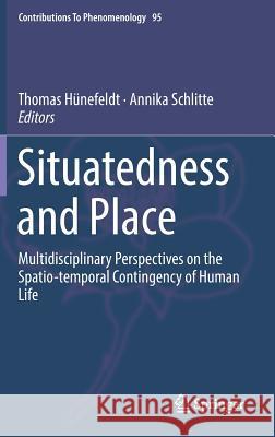 Situatedness and Place: Multidisciplinary Perspectives on the Spatio-Temporal Contingency of Human Life Hünefeldt, Thomas 9783319929361 Springer