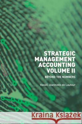 Strategic Management Accounting, Volume II: Beyond the Numbers Joannidès de Lautour, Vassili 9783319929514