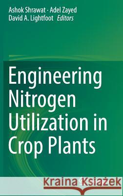 Engineering Nitrogen Utilization in Crop Plants Ashok Shrawat Adel Zayed David A. Lightfoot 9783319929576