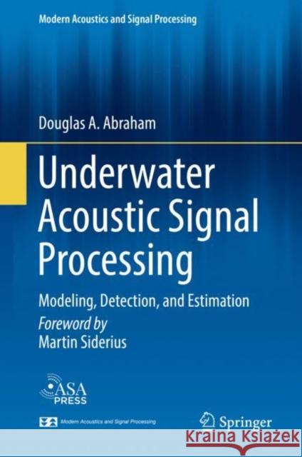 Underwater Acoustic Signal Processing: Modeling, Detection, and Estimation Abraham, Douglas A. 9783319929811 Springer