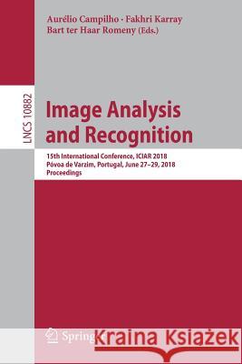 Image Analysis and Recognition : 15th International Conference, ICIAR 2018, Póvoa de Varzim, Portugal, June 27-29, 2018, Proceedings  9783319929996 