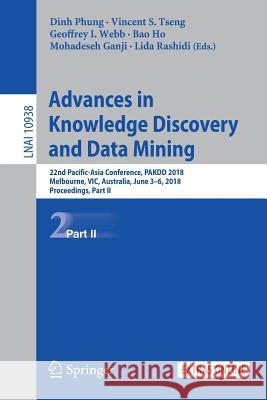 Advances in Knowledge Discovery and Data Mining: 22nd Pacific-Asia Conference, Pakdd 2018, Melbourne, Vic, Australia, June 3-6, 2018, Proceedings, Par Phung, Dinh 9783319930367 Springer