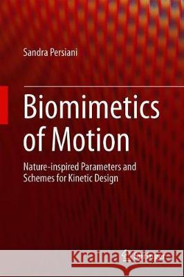 Biomimetics of Motion: Nature-Inspired Parameters and Schemes for Kinetic Design Persiani, Sandra 9783319930787 Springer