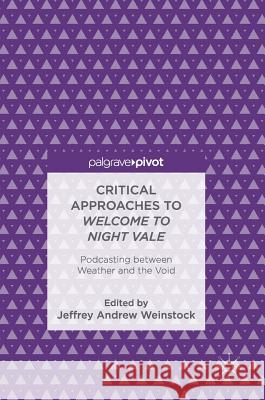 Critical Approaches to Welcome to Night Vale: Podcasting Between Weather and the Void Weinstock, Jeffrey Andrew 9783319930909