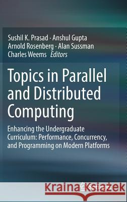 Topics in Parallel and Distributed Computing: Enhancing the Undergraduate Curriculum: Performance, Concurrency, and Programming on Modern Platforms Prasad, Sushil K. 9783319931081 Springer