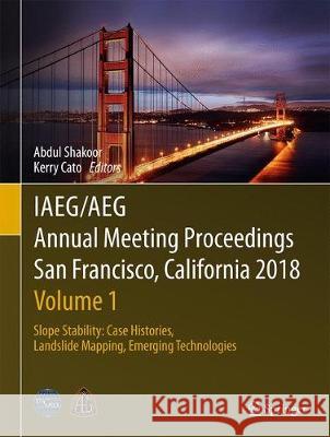 Iaeg/Aeg Annual Meeting Proceedings, San Francisco, California, 2018 - Volume 1: Slope Stability: Case Histories, Landslide Mapping, Emerging Technolo Shakoor, Abdul 9783319931234 Springer