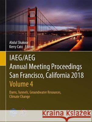 Iaeg/Aeg Annual Meeting Proceedings, San Francisco, California, 2018 - Volume 4: Dams, Tunnels, Groundwater Resources, Climate Change Shakoor, Abdul 9783319931326