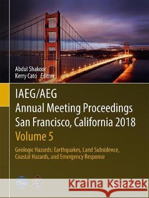 Iaeg/Aeg Annual Meeting Proceedings, San Francisco, California, 2018 - Volume 5: Geologic Hazards: Earthquakes, Land Subsidence, Coastal Hazards, and Shakoor, Abdul 9783319931357 Springer