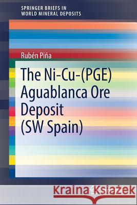 The Ni-Cu-(Pge) Aguablanca Ore Deposit (SW Spain) Piña, Rubén 9783319931531 Springer