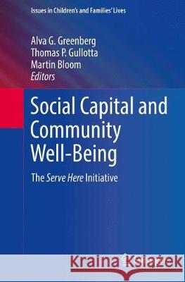 Social Capital and Community Well-Being: The Serve Here Initiative Greenberg, Alva G. 9783319931746 Springer