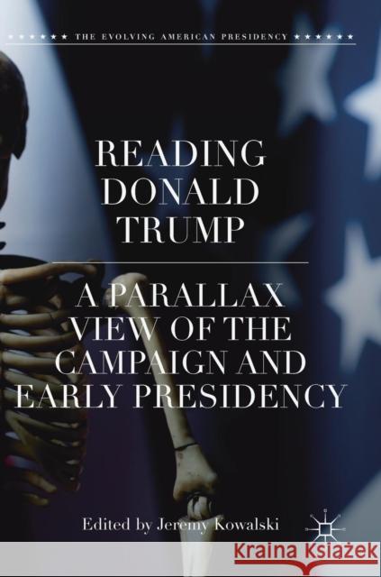 Reading Donald Trump: A Parallax View of the Campaign and Early Presidency Kowalski, Jeremy 9783319931784 Palgrave MacMillan