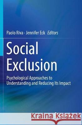 Social Exclusion: Psychological Approaches to Understanding and Reducing Its Impact Riva, Paolo 9783319931869 Springer International Publishing AG