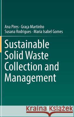 Sustainable Solid Waste Collection and Management Graca Martinho Ana Pires Susana Rodrigues 9783319931999 Springer