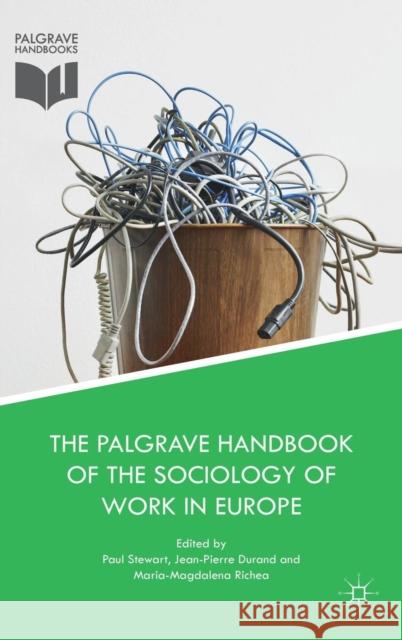 The Palgrave Handbook of the Sociology of Work in Europe Paul Stewart Jean-Pierre Durand Maria-Magdalena Richea 9783319932057 Palgrave MacMillan