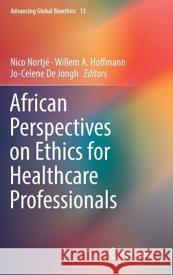 African Perspectives on Ethics for Healthcare Professionals Nico Nortje Willem A. Hoffmann Jo-Celene D 9783319932293 Springer