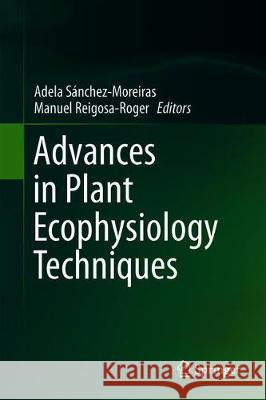 Advances in Plant Ecophysiology Techniques Adela Sanchez-Moreiras Manuel Reigosa-Roger 9783319932323 Springer