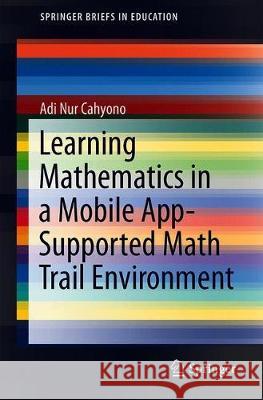 Learning Mathematics in a Mobile App-Supported Math Trail Environment Adi Nur Cahyono 9783319932446 Springer