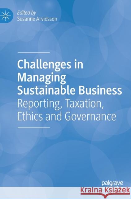 Challenges in Managing Sustainable Business: Reporting, Taxation, Ethics and Governance Arvidsson, Susanne 9783319932651 Palgrave MacMillan