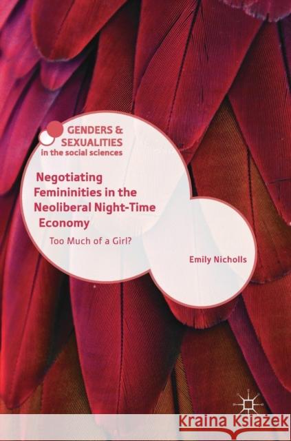 Negotiating Femininities in the Neoliberal Night-Time Economy: Too Much of a Girl? Nicholls, Emily 9783319933078 Palgrave MacMillan