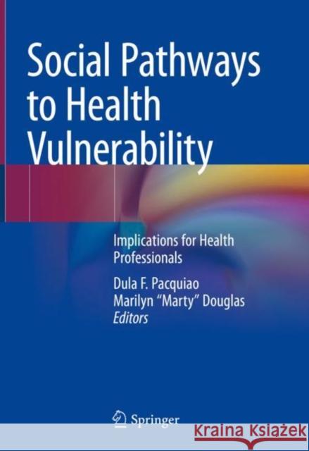 Social Pathways to Health Vulnerability: Implications for Health Professionals Pacquiao, Dula F. 9783319933252 Springer