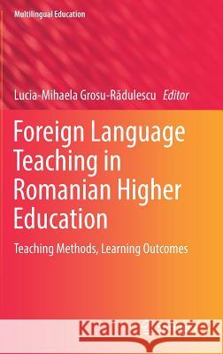 Foreign Language Teaching in Romanian Higher Education: Teaching Methods, Learning Outcomes Grosu-Rădulescu, Lucia-Mihaela 9783319933283 Springer