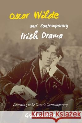 Oscar Wilde and Contemporary Irish Drama: Learning to Be Oscar's Contemporary Price, Graham 9783319933443